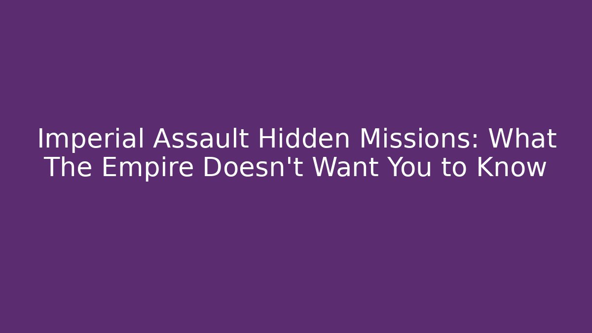 Imperial Assault Hidden Missions: What The Empire Doesn't Want You to Know