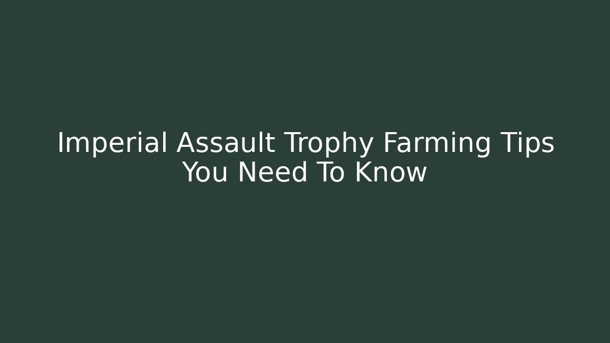 Imperial Assault Trophy Farming Tips You Need To Know