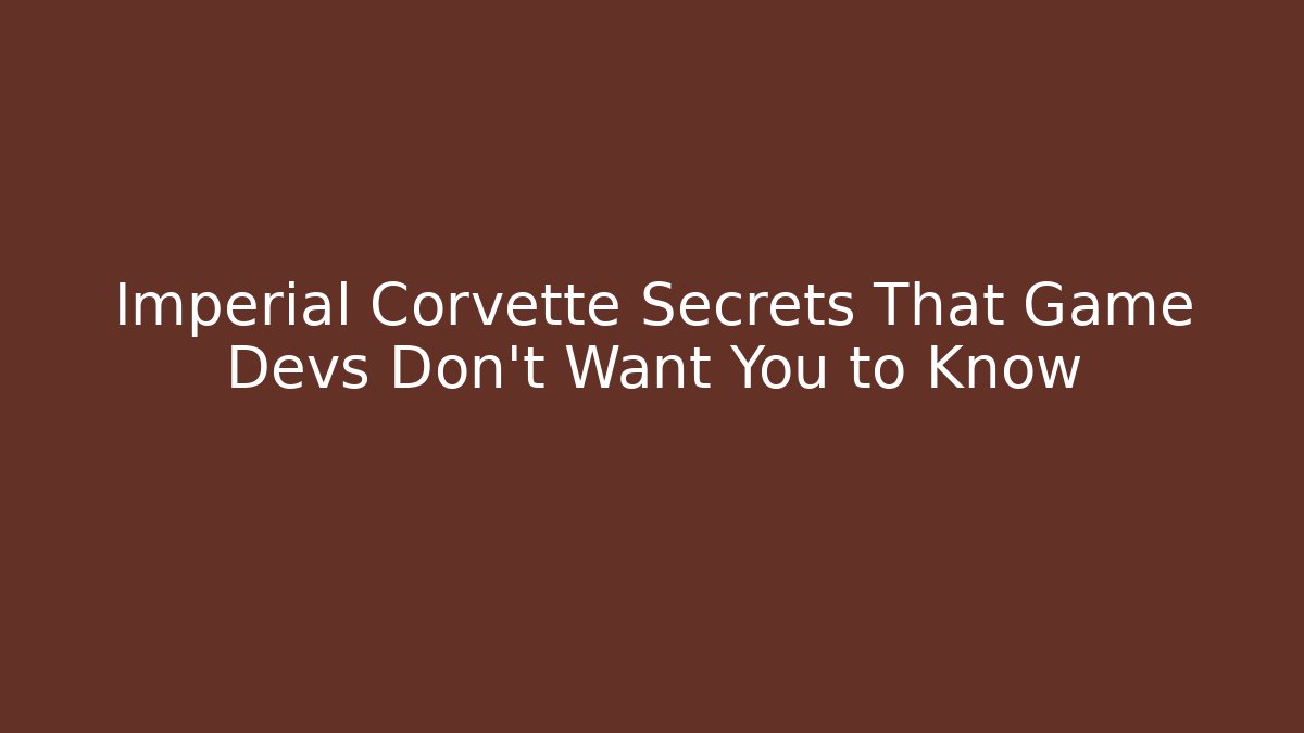 Imperial Corvette Secrets That Game Devs Don't Want You to Know