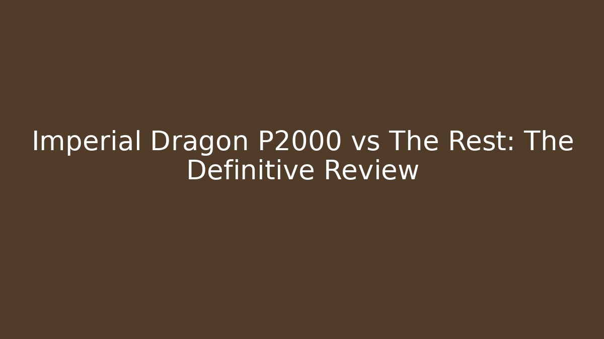 Imperial Dragon P2000 vs The Rest: The Definitive Review
