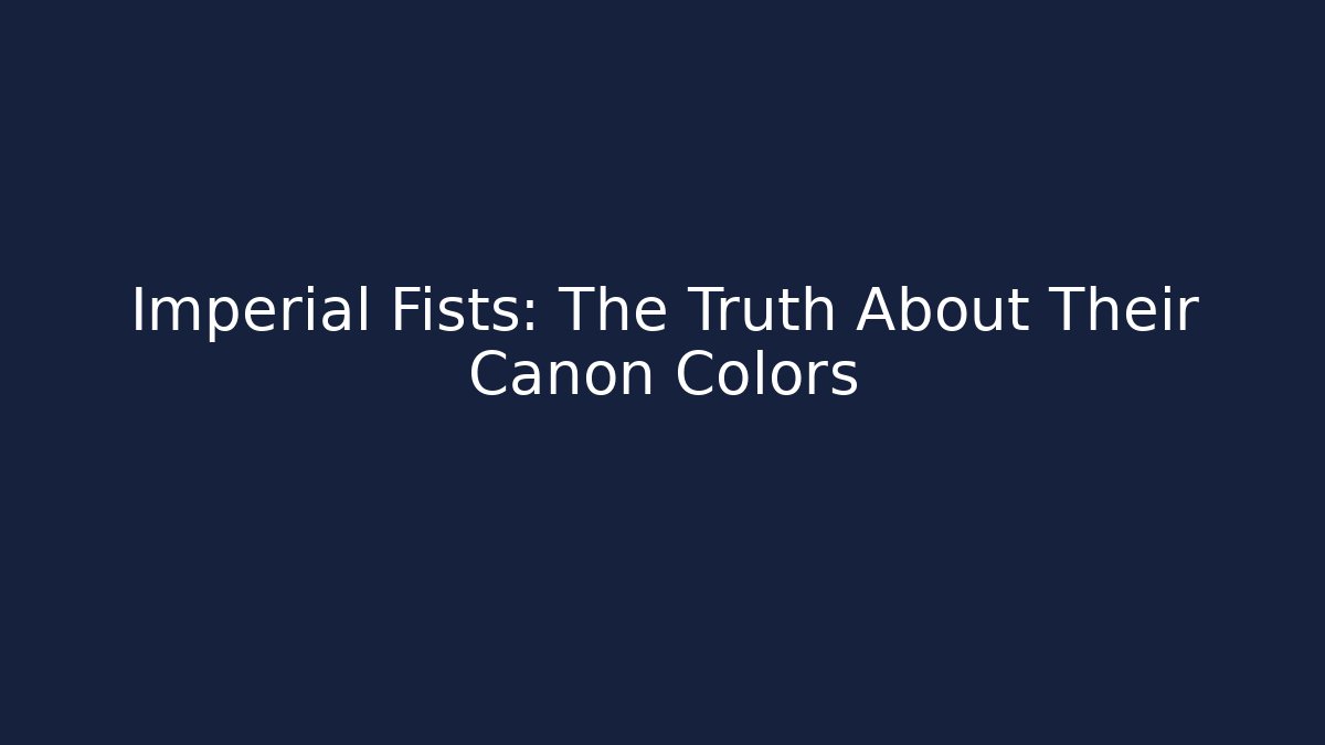 Imperial Fists: The Truth About Their Canon Colors