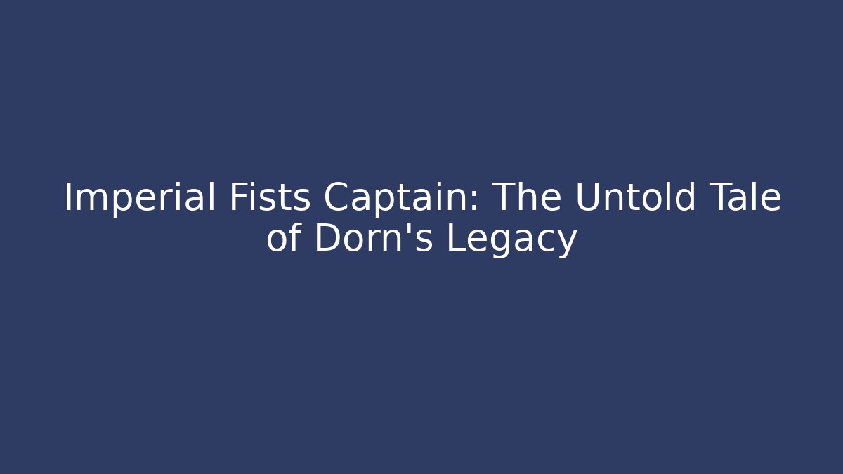 Imperial Fists Captain: The Untold Tale of Dorn's Legacy