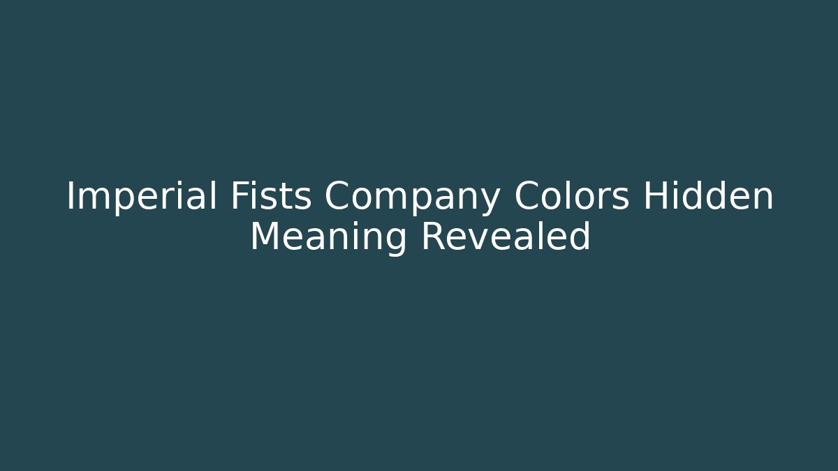 Imperial Fists Company Colors Hidden Meaning Revealed