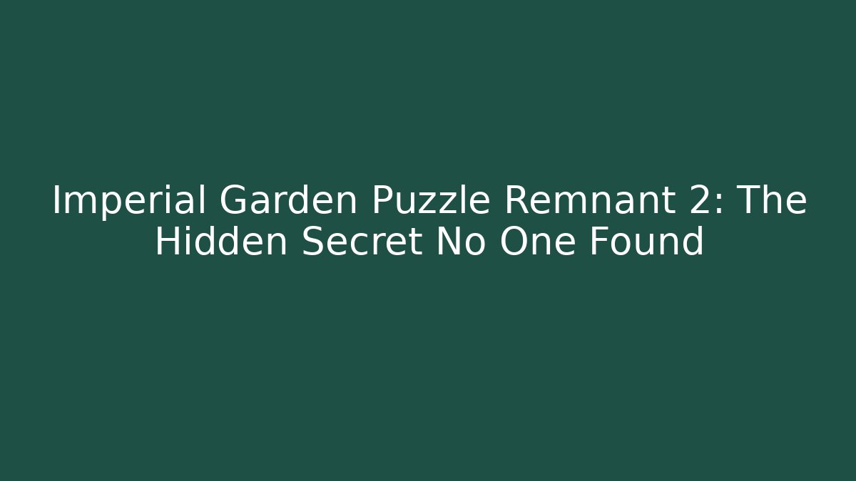 Imperial Garden Puzzle Remnant 2: The Hidden Secret No One Found