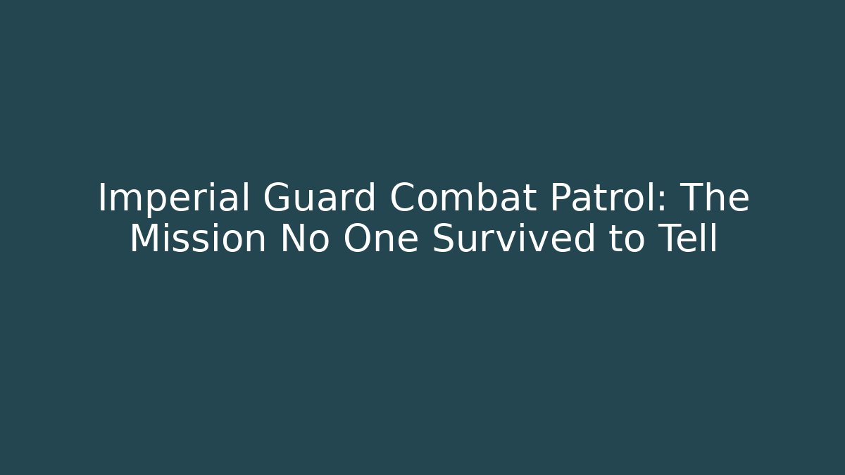 Imperial Guard Combat Patrol: The Mission No One Survived to Tell