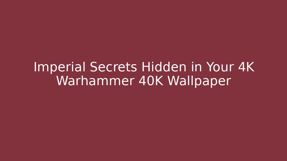 Imperial Secrets Hidden in Your 4K Warhammer 40K Wallpaper