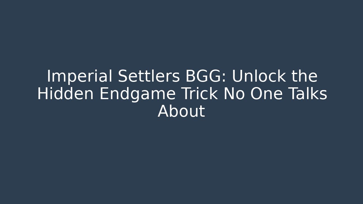 Imperial Settlers BGG: Unlock the Hidden Endgame Trick No One Talks About