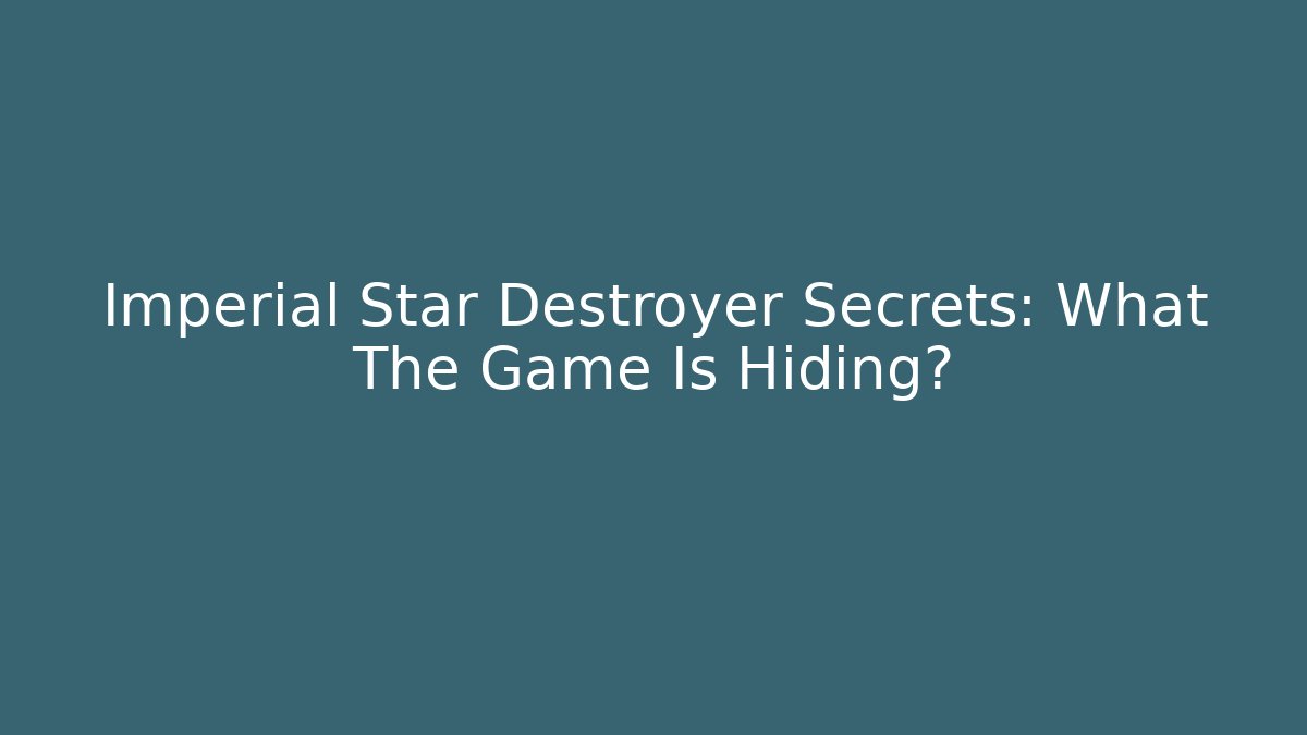 Imperial Star Destroyer Secrets: What The Game Is Hiding?