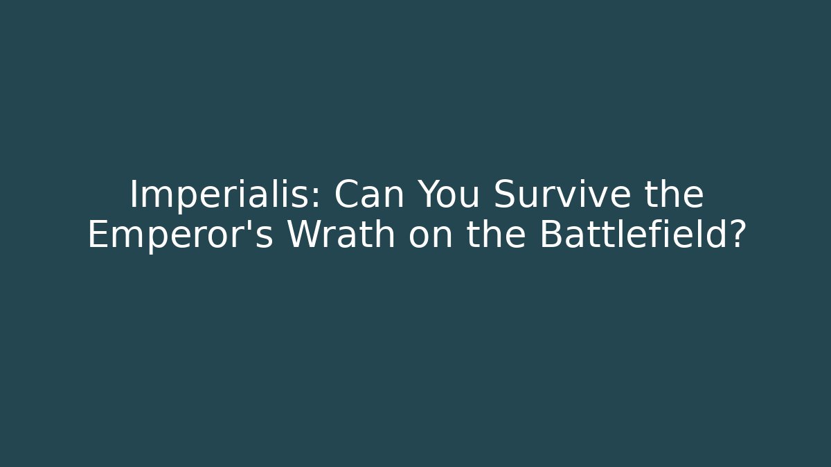 Imperialis: Can You Survive the Emperor's Wrath on the Battlefield?