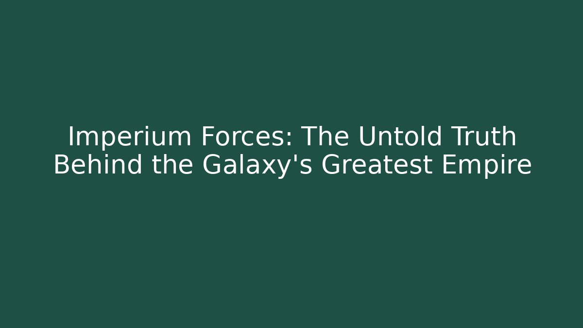 Imperium Forces: The Untold Truth Behind the Galaxy's Greatest Empire