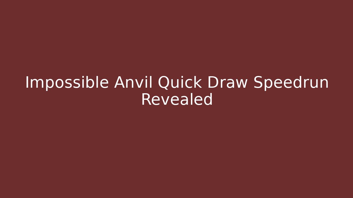 Impossible Anvil Quick Draw Speedrun Revealed - Create More Assets