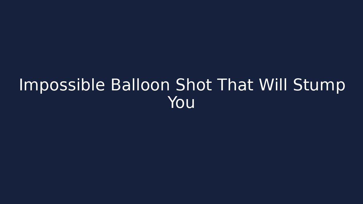 Impossible Balloon Shot That Will Stump You