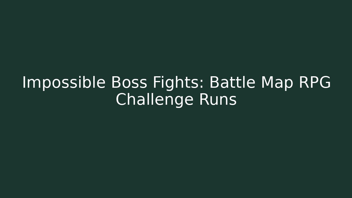 Impossible Boss Fights: Battle Map RPG Challenge Runs