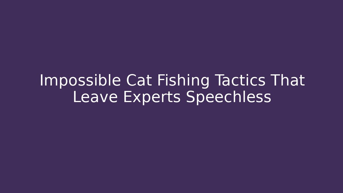 Impossible Cat Fishing Tactics That Leave Experts Speechless
