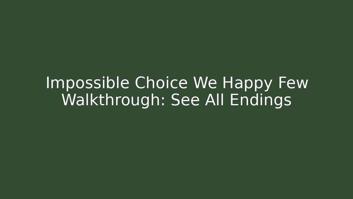 Impossible Choice We Happy Few Walkthrough: See All Endings