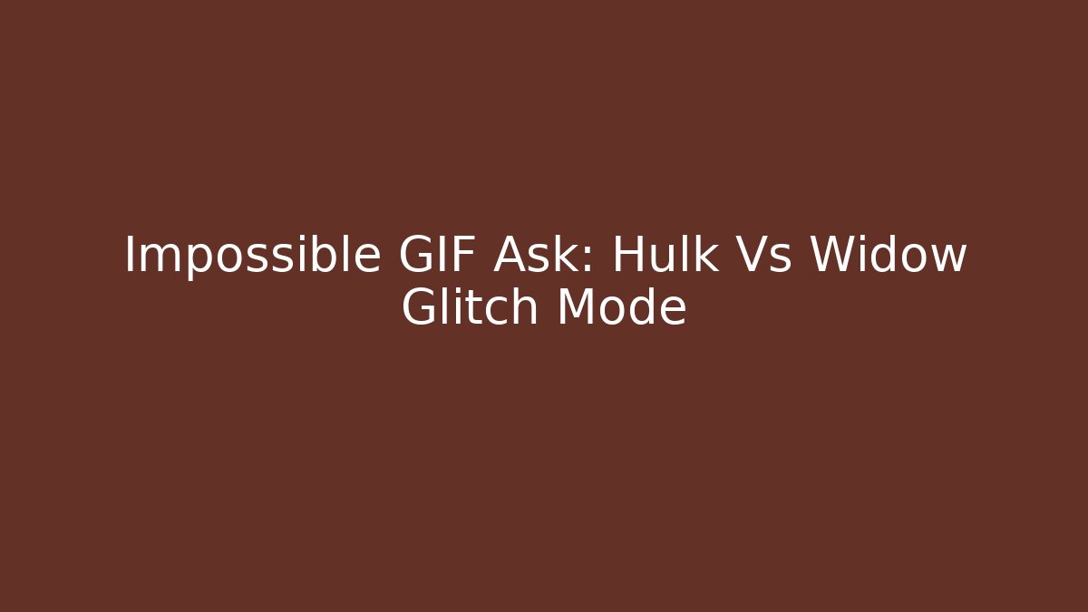 Impossible GIF Ask: Hulk Vs Widow Glitch Mode - Create More Assets