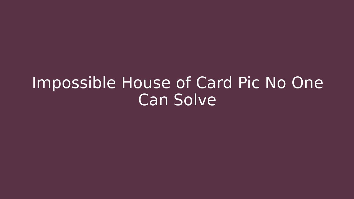 Impossible House of Card Pic No One Can Solve