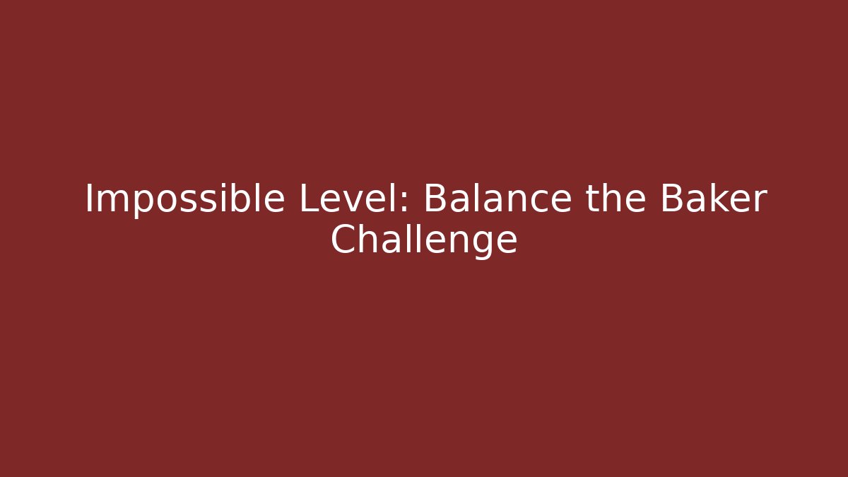 Impossible Level: Balance the Baker Challenge - Create More Assets