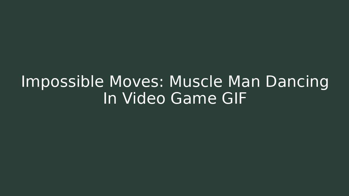 Impossible Moves: Muscle Man Dancing In Video Game GIF