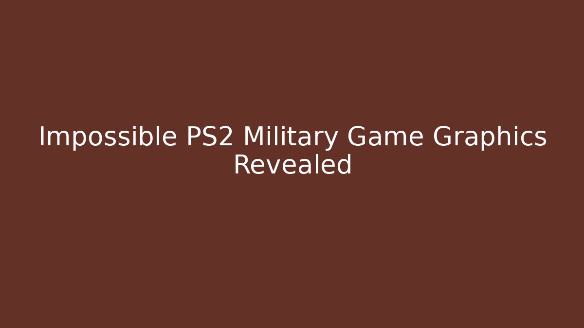 Impossible PS2 Military Game Graphics Revealed