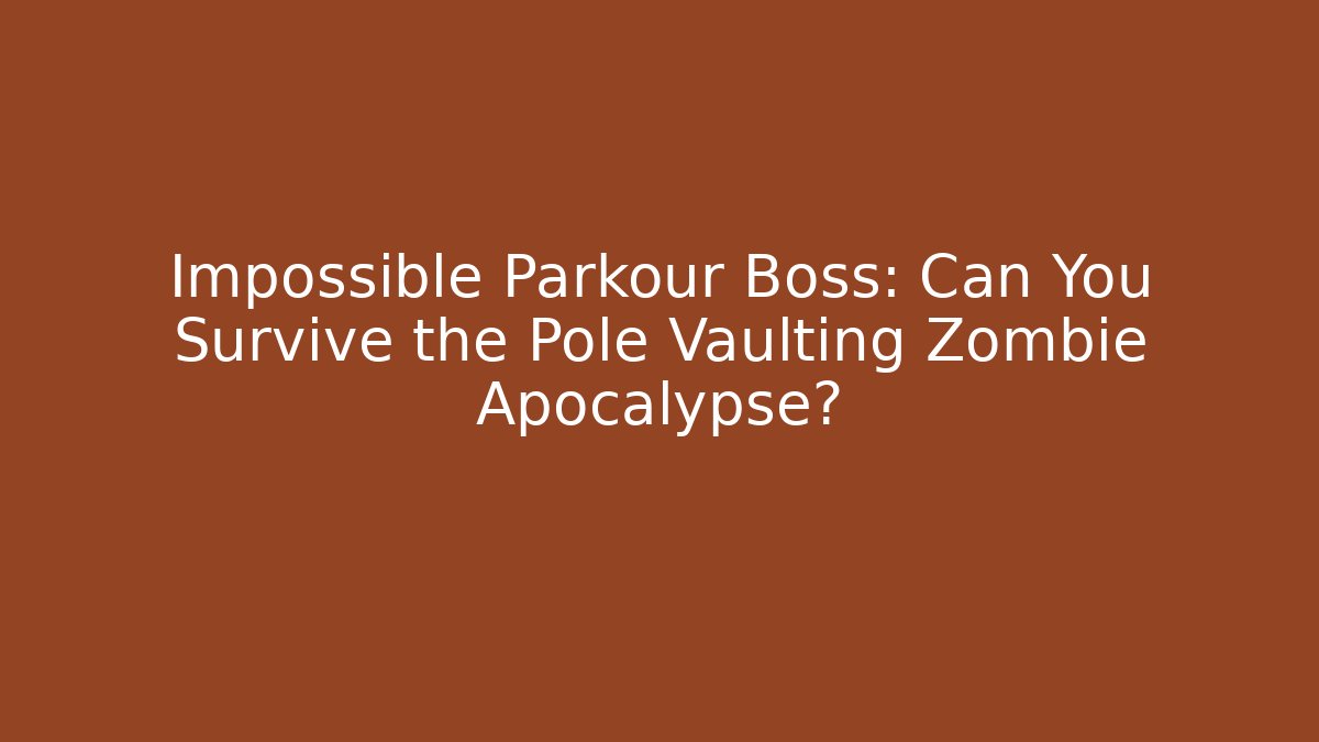 Impossible Parkour Boss: Can You Survive the Pole Vaulting Zombie Apocalypse?