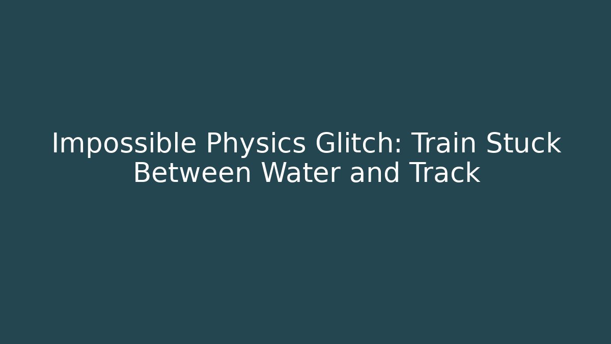 Impossible Physics Glitch: Train Stuck Between Water and Track