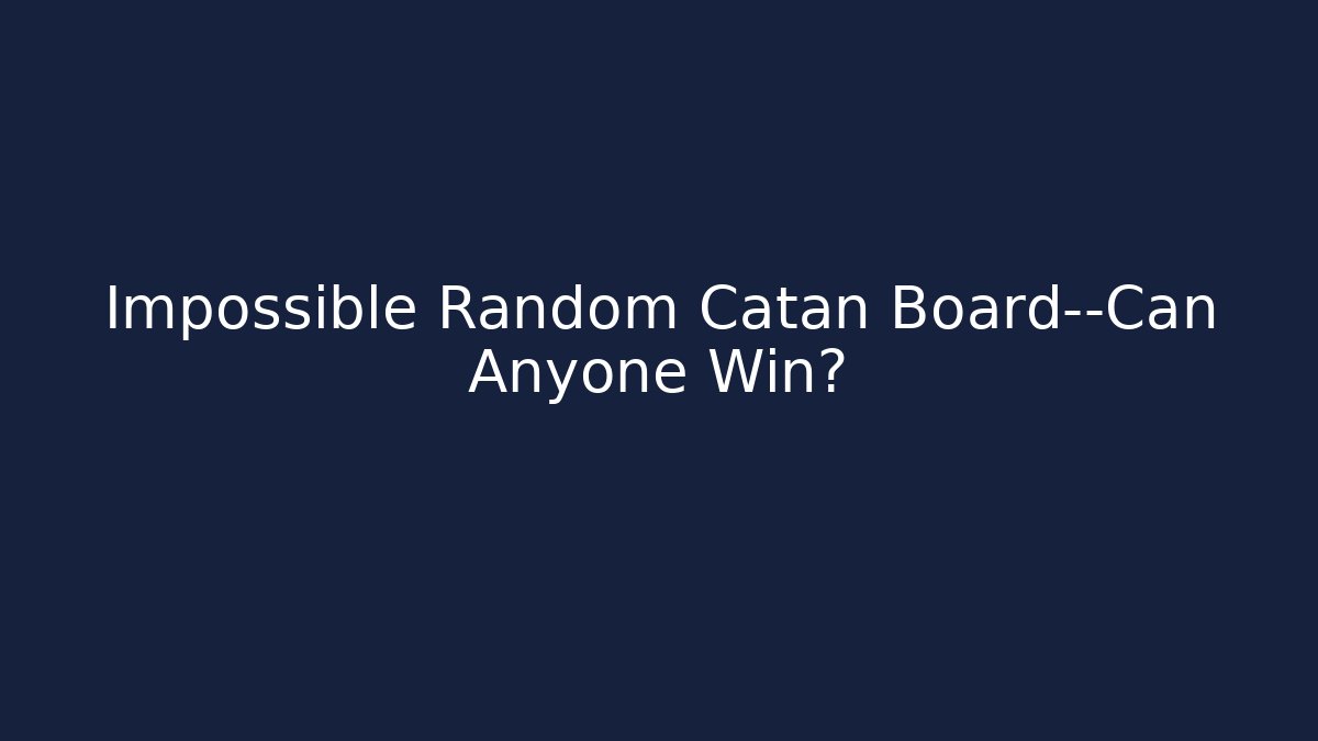 Impossible Random Catan Board—Can Anyone Win?