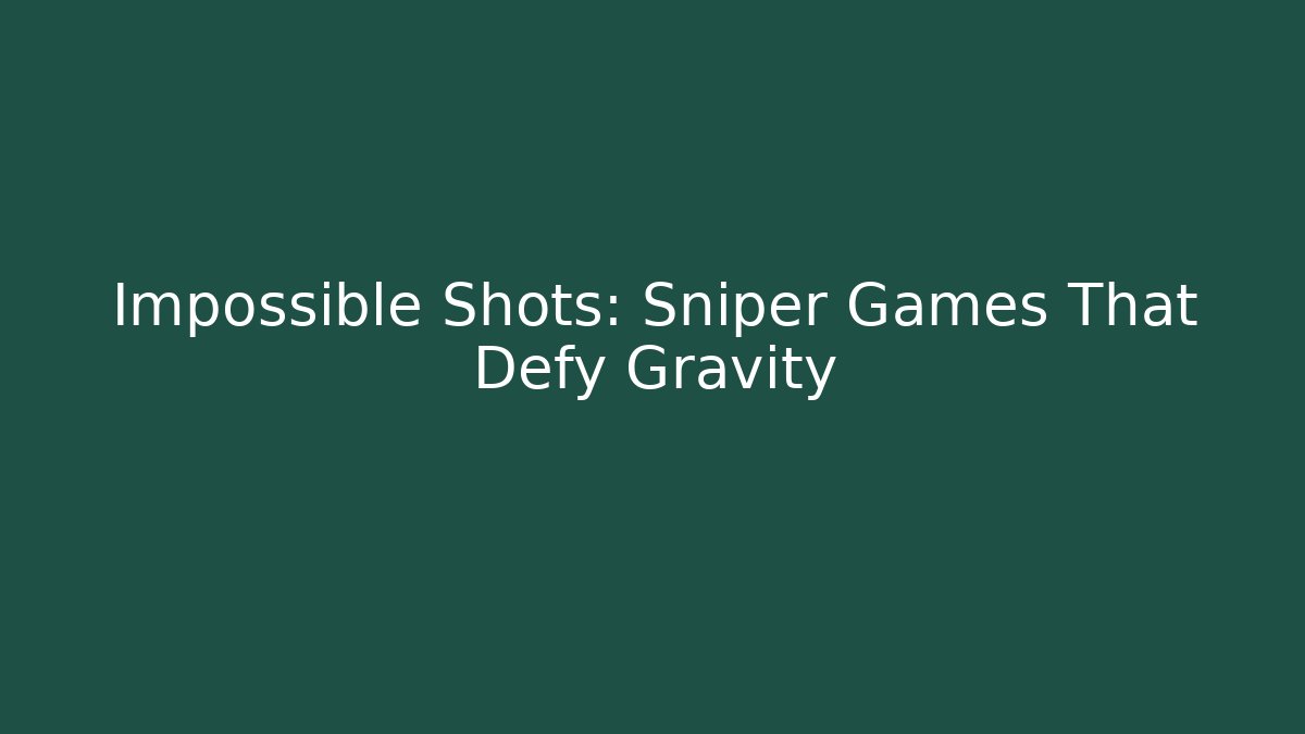Impossible Shots: Sniper Games That Defy Gravity - Create More Assets