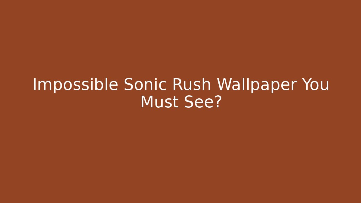 Impossible Sonic Rush Wallpaper You Must See? - Create More Assets