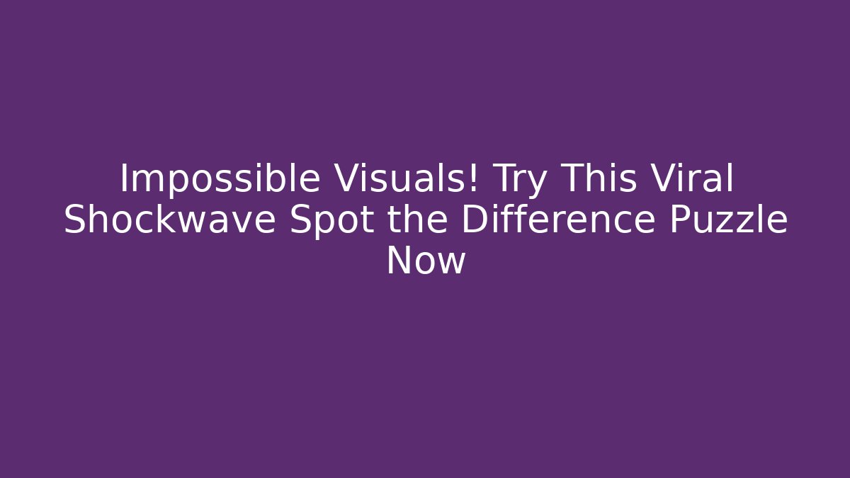 Impossible Visuals! Try This Viral Shockwave Spot the Difference Puzzle Now