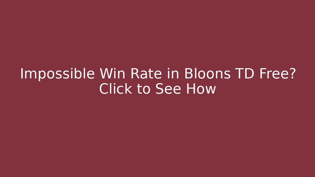 Impossible Win Rate in Bloons TD Free? Click to See How