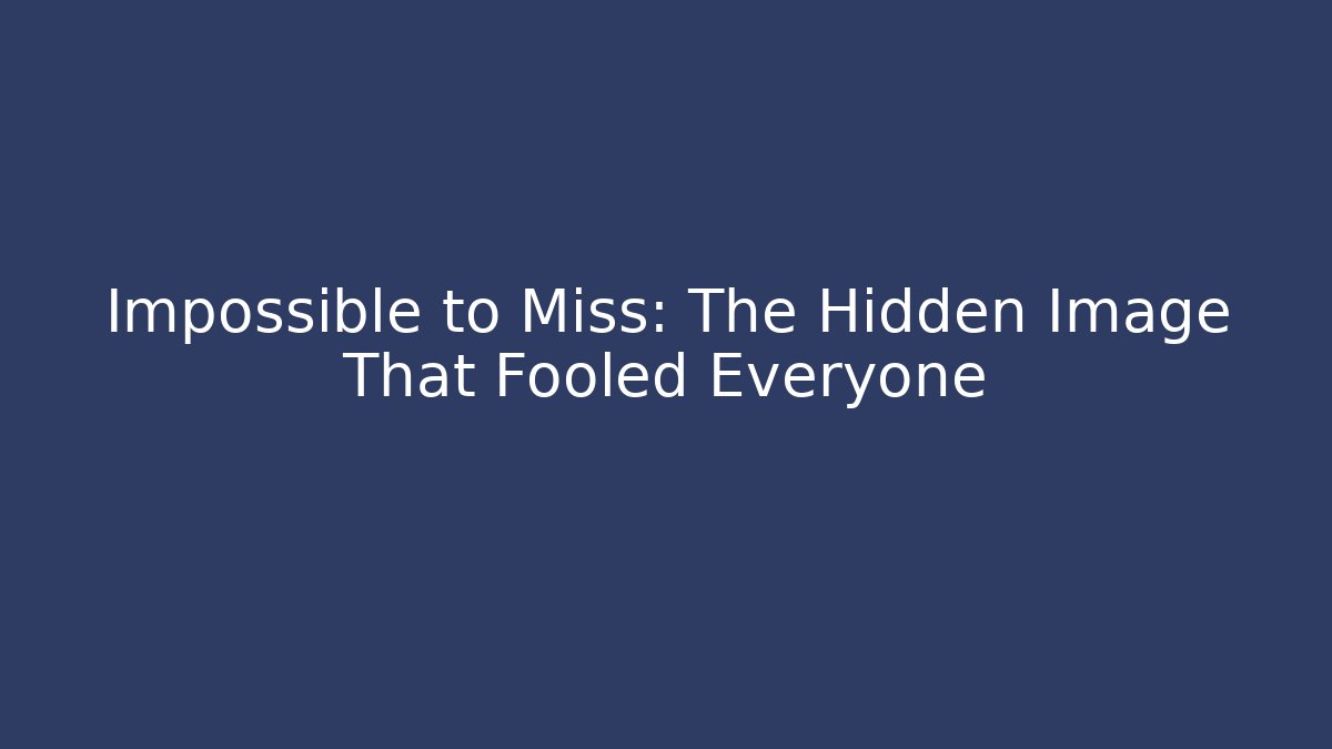 Impossible to Miss: The Hidden Image That Fooled Everyone