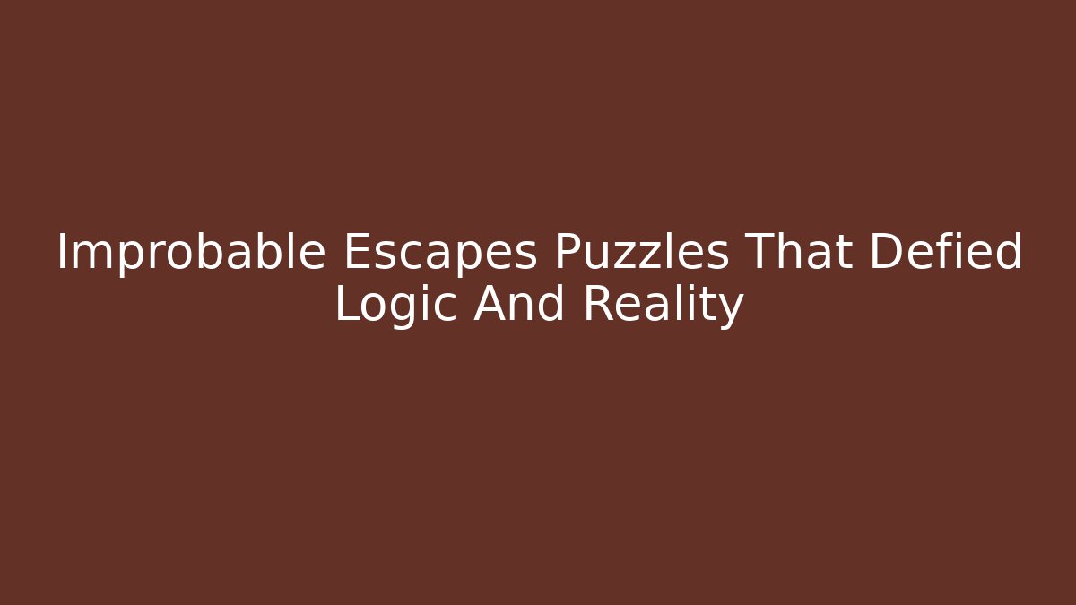Improbable Escapes Puzzles That Defied Logic And Reality - Create More Assets