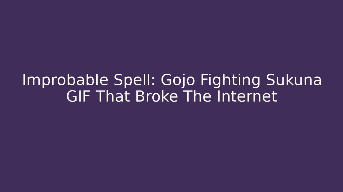 Improbable Spell: Gojo Fighting Sukuna GIF That Broke The Internet