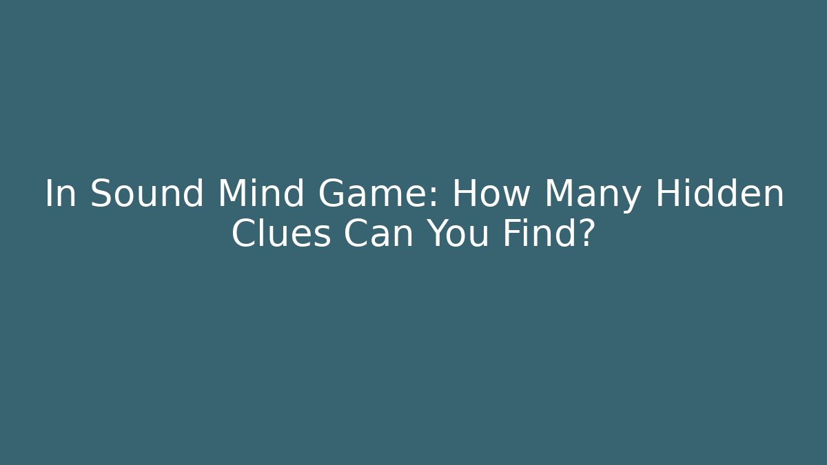In Sound Mind Game: How Many Hidden Clues Can You Find?