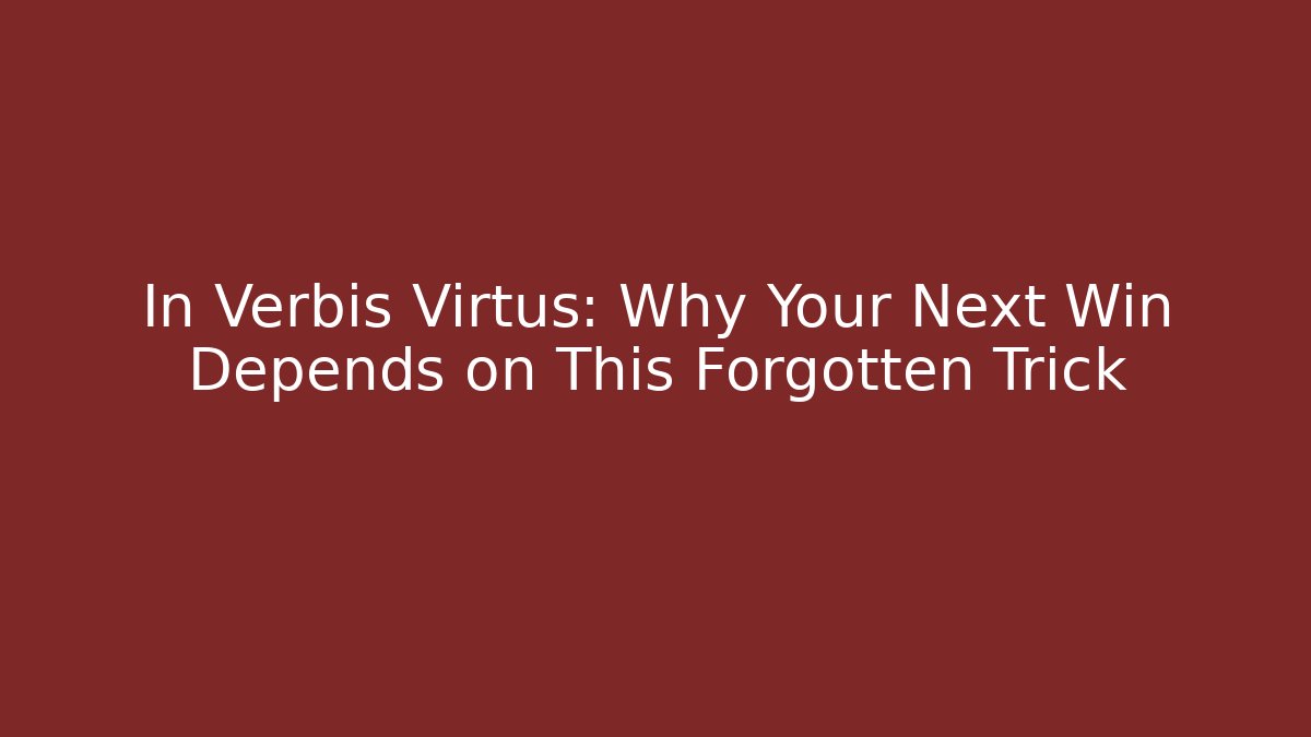 In Verbis Virtus: Why Your Next Win Depends on This Forgotten Trick - Create More Assets