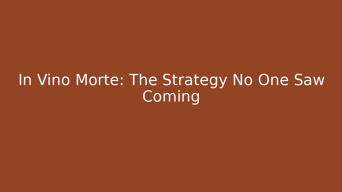In Vino Morte: The Strategy No One Saw Coming
