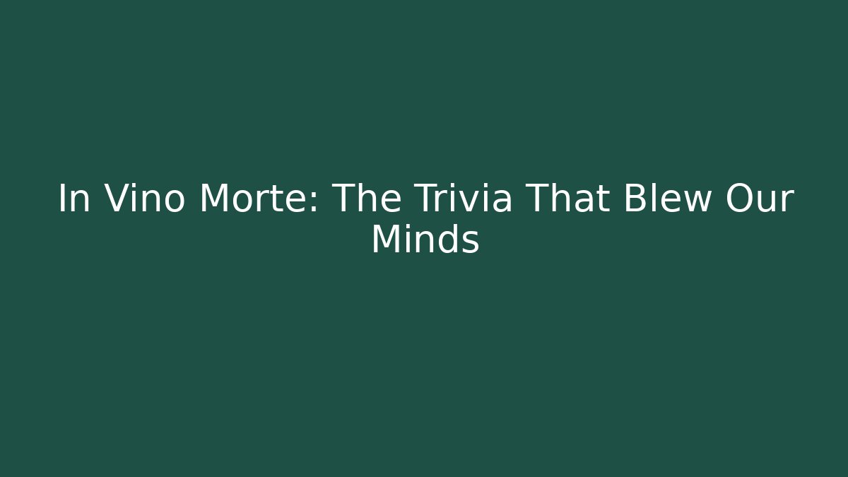 In Vino Morte: The Trivia That Blew Our Minds