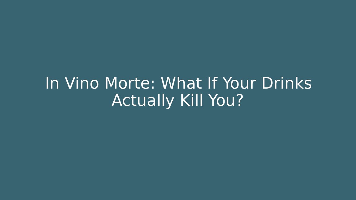 In Vino Morte: What If Your Drinks Actually Kill You?