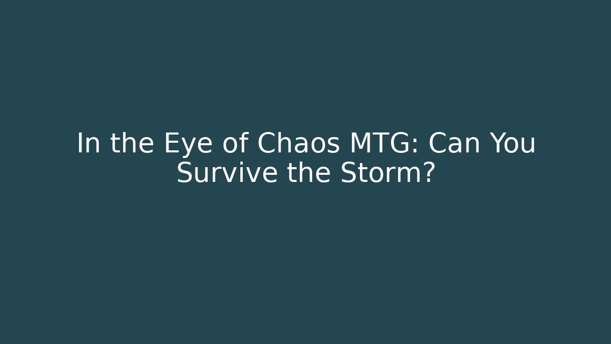 In the Eye of Chaos MTG: Can You Survive the Storm?