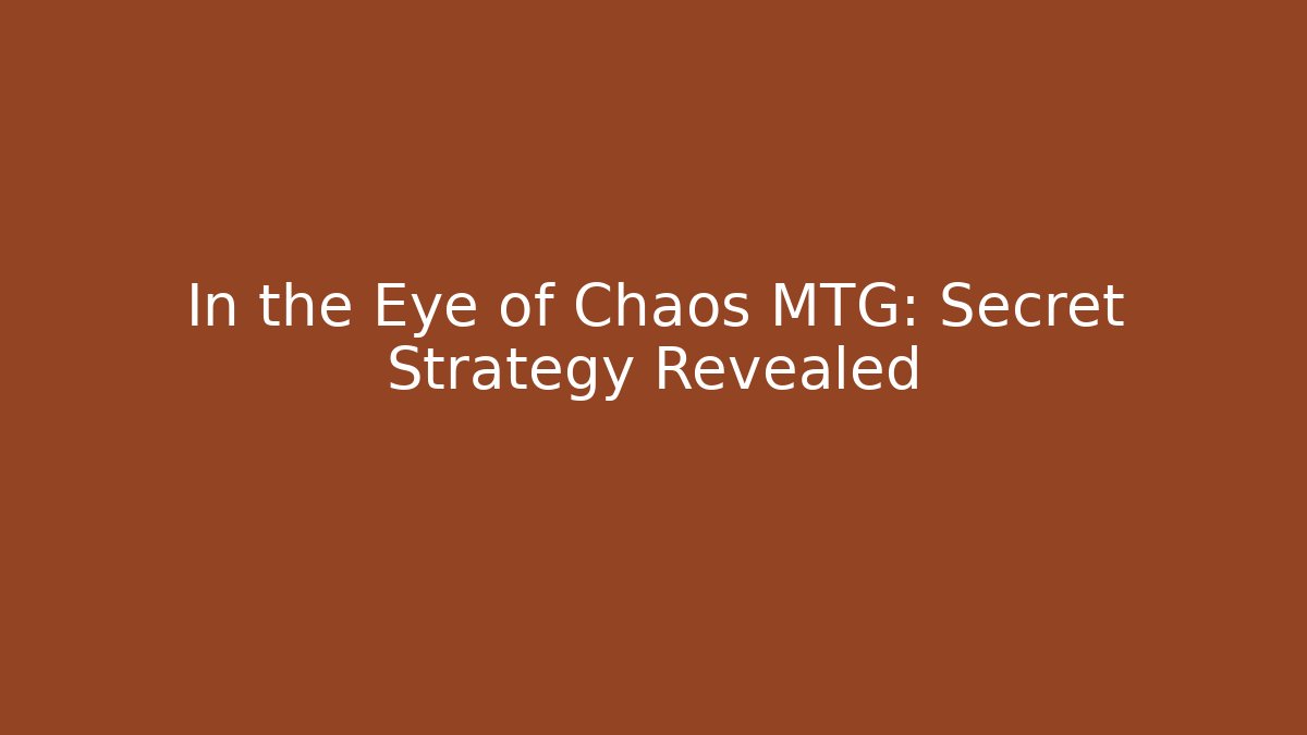 In the Eye of Chaos MTG: Secret Strategy Revealed
