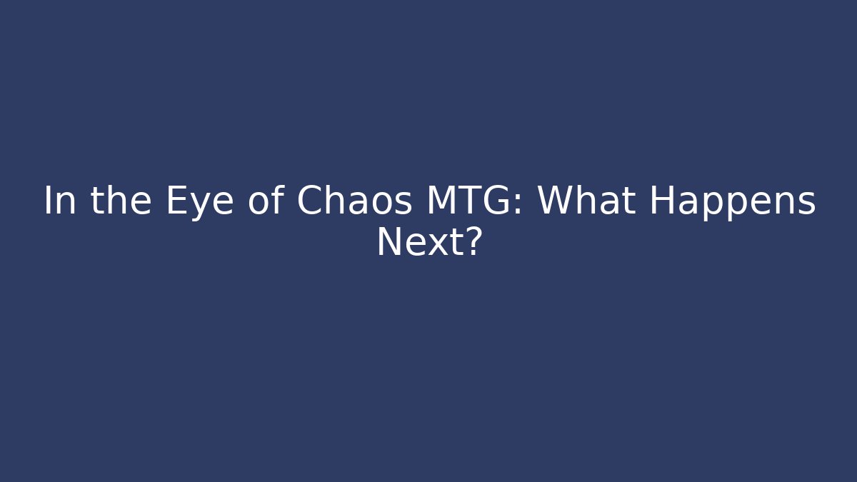 In the Eye of Chaos MTG: What Happens Next?