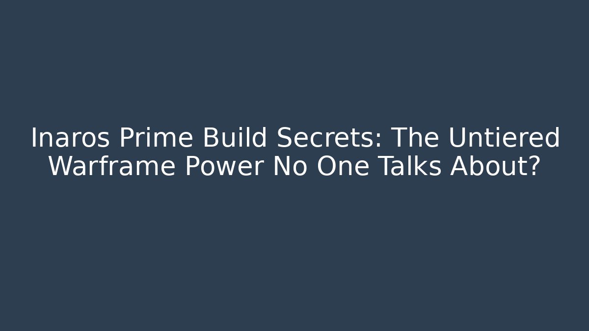 Inaros Prime Build Secrets: The Untiered Warframe Power No One Talks About?