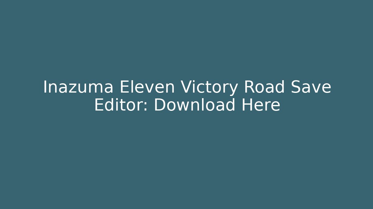 Inazuma Eleven Victory Road Save Editor: Download Here - Create More Assets