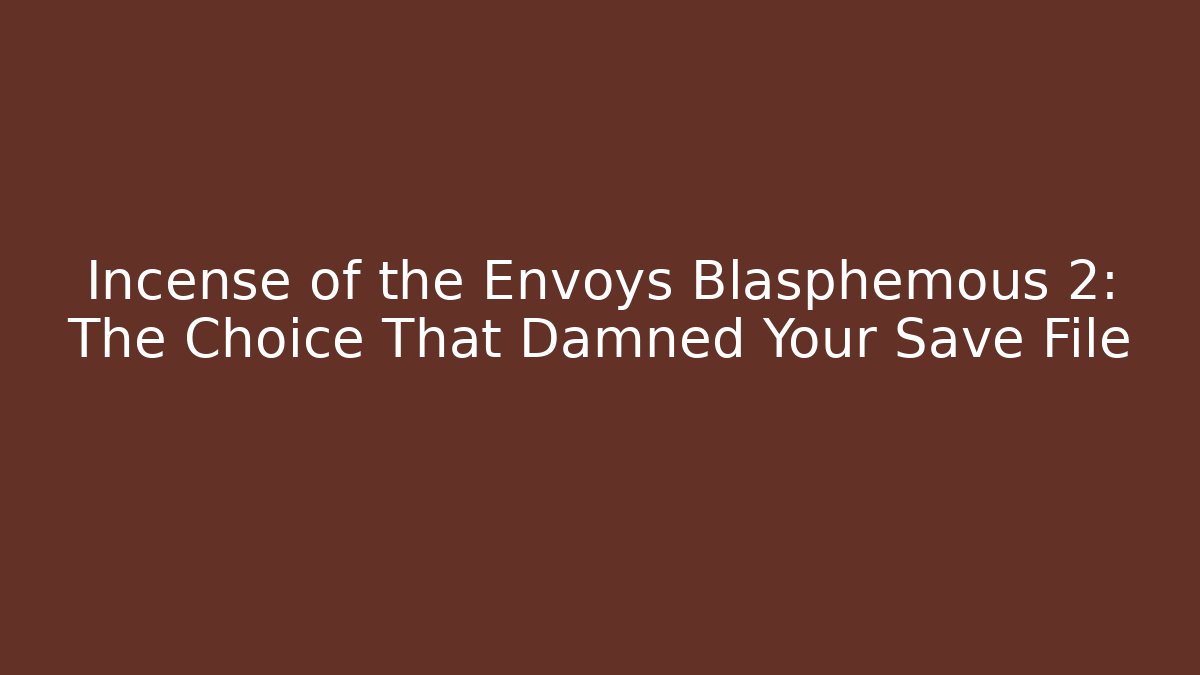 Incense of the Envoys Blasphemous 2: The Choice That Damned Your Save File