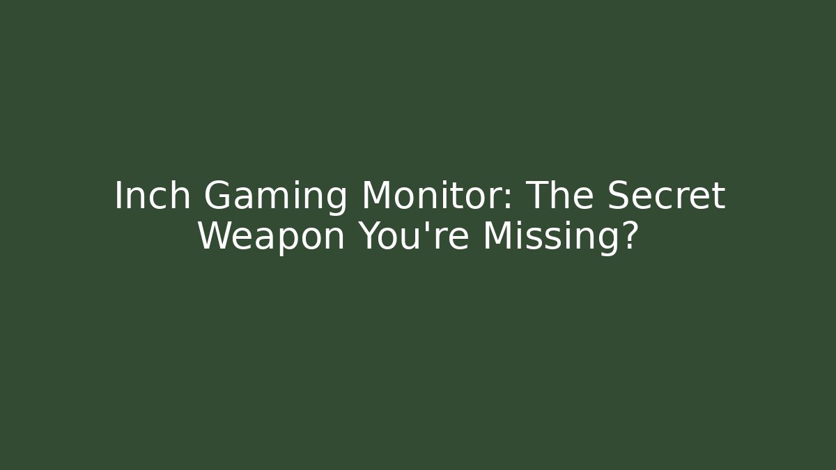 Inch Gaming Monitor: The Secret Weapon You're Missing?