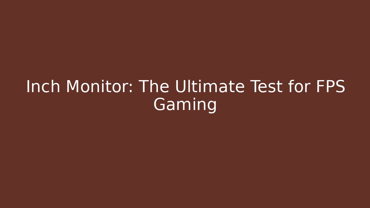 Inch Monitor: The Ultimate Test for FPS Gaming
