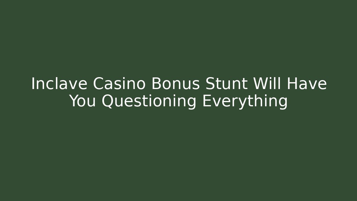 Inclave Casino Bonus Stunt Will Have You Questioning Everything