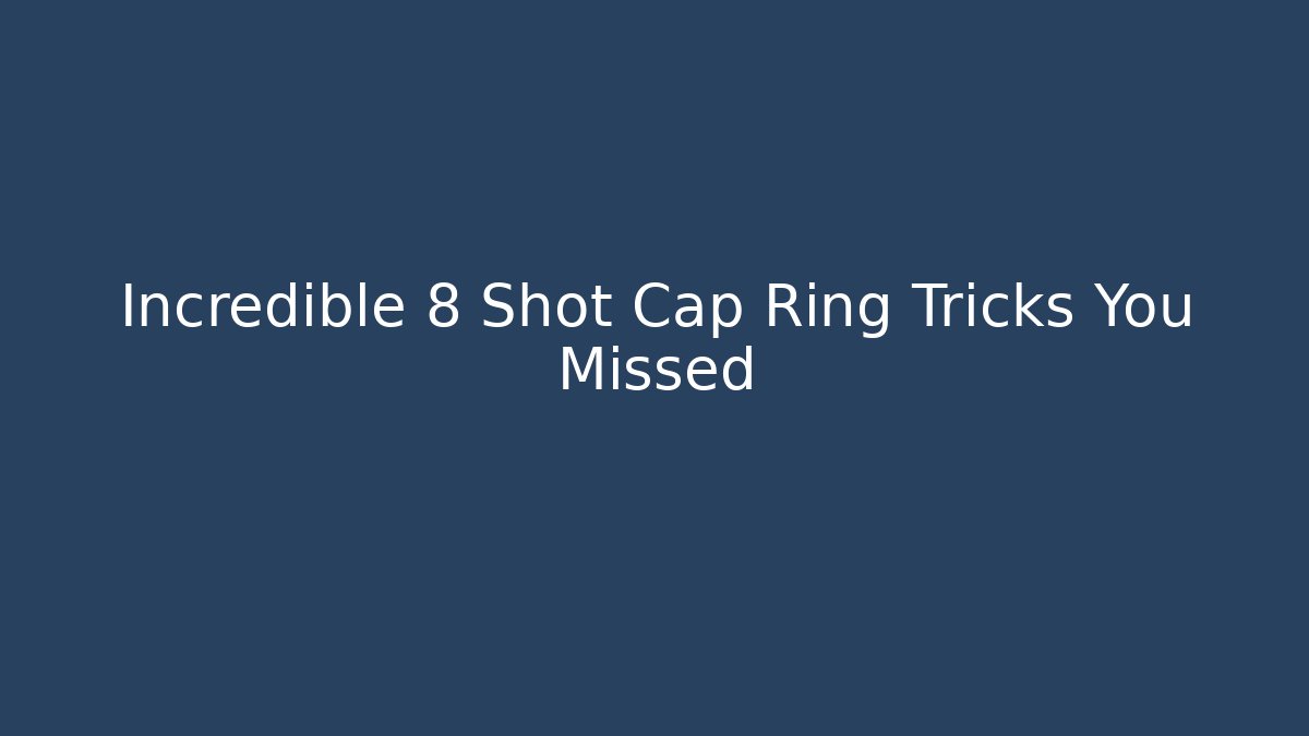 Incredible 8 Shot Cap Ring Tricks You Missed