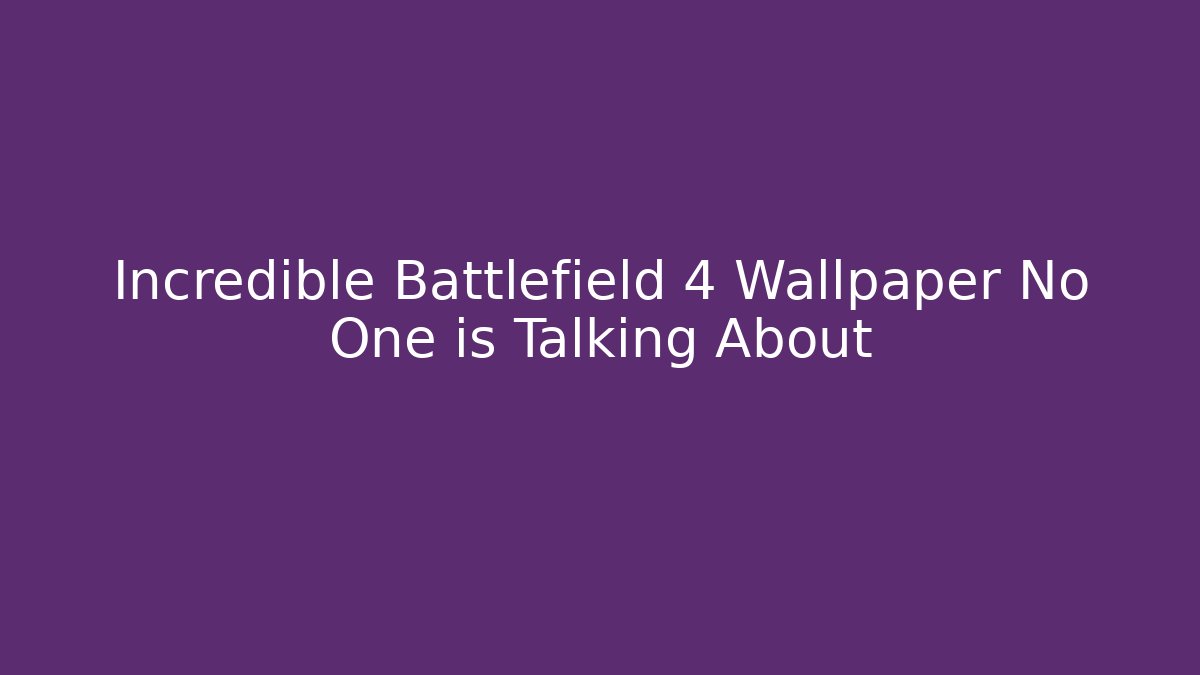 Incredible Battlefield 4 Wallpaper No One is Talking About